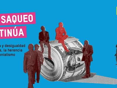 El saqueo continúa: pobreza y desigualdad extrema, la herencia del colonialismo